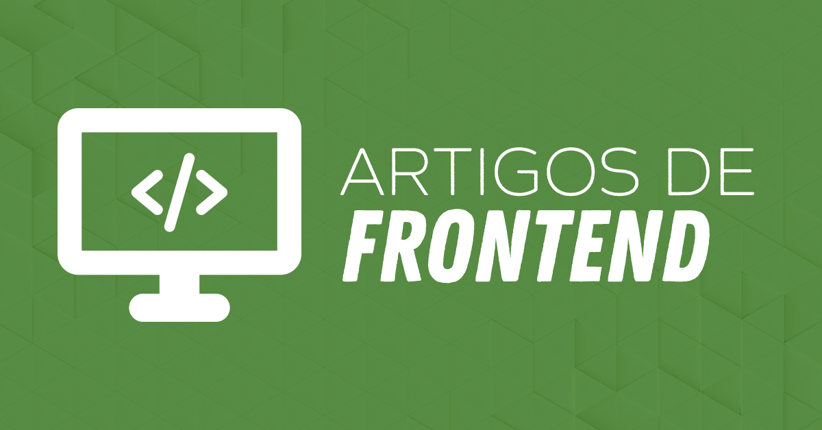 Os Melhores Artigos Sobre Front End Do Básico Ao Avançado 8366